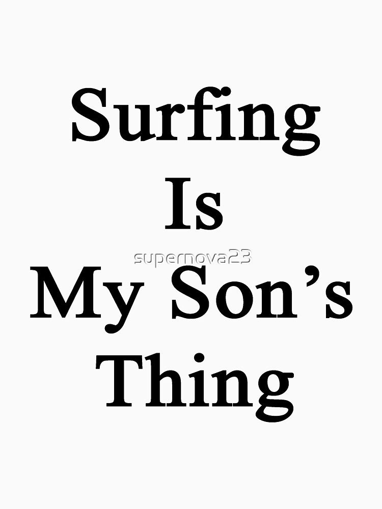 Surfing Is My Son's Thing by supernova23
