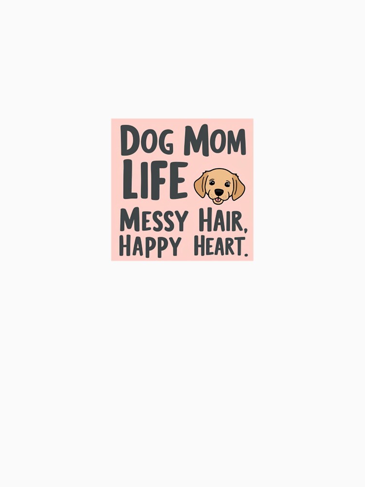 Dog Mom Life - Messy Hair, Happy Heart - Funny Dog Lover Design by One Star Fallen