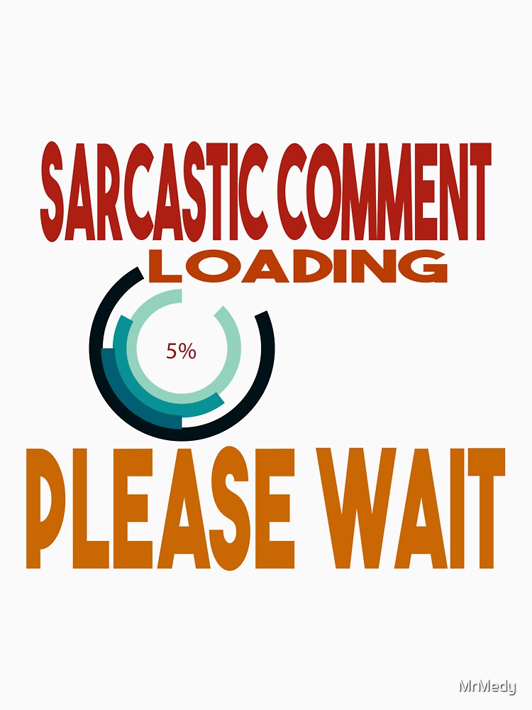 Sarcastic Comment Loading Please Wait by MrMedy