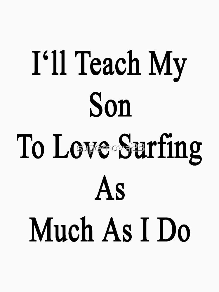I'll Teach My Son To Love Surfing As Much As I Do by supernova23