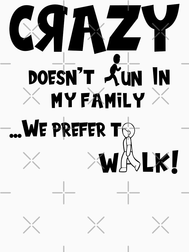 Crazy Doesn't Run In My Family ...We Prefer To Walk by CrafTeeMrsB
