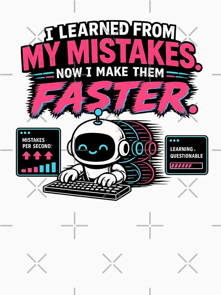 Funny Minimalist Robot – I Learned From My Mistakes Now I Make Them Faster – AI Robot Coding Humor by Rude Bot