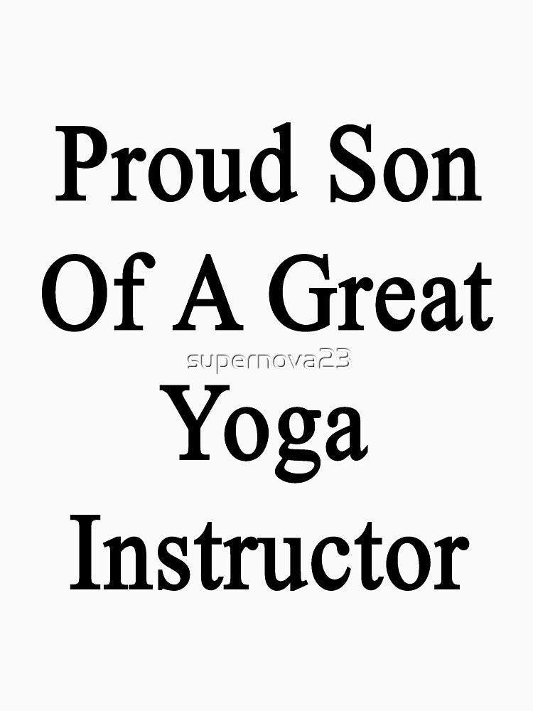 Proud Son Of A Great Yoga Instructor by supernova23