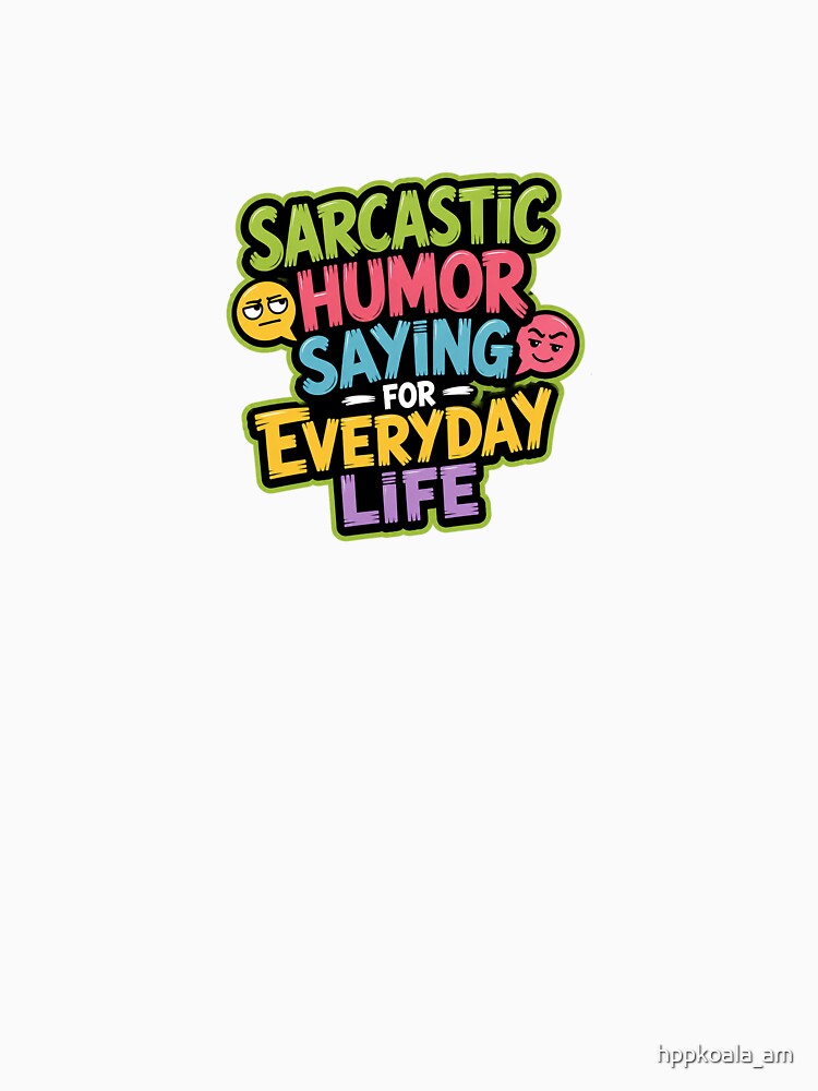 Sarcastic Humor Saying for Everyday Life by hppkoala_am