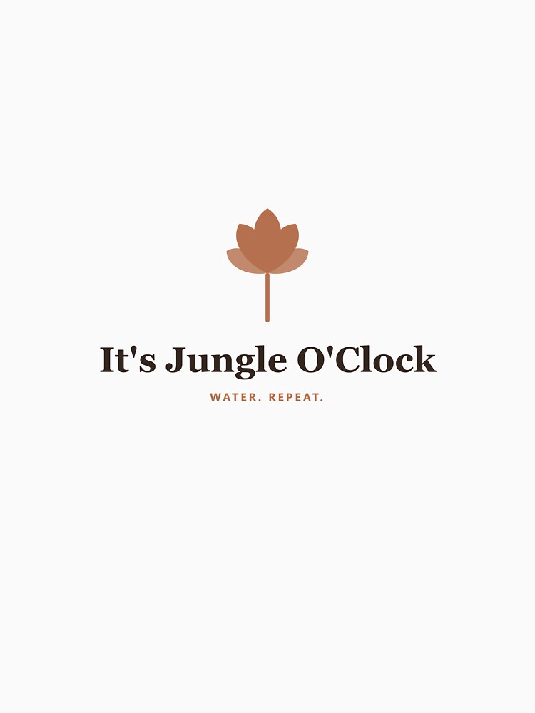It's Jungle O'Clock - Water. Repeat. by PlantParentDesign