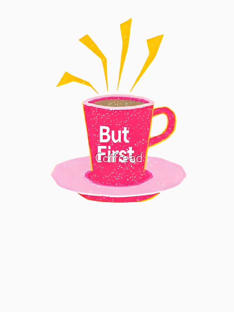 But First Coffee in life by Coffread