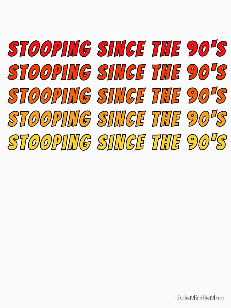 Stooping Since the 90's – Retro Cartoon Throwback Tee by LittleMiddleMomma