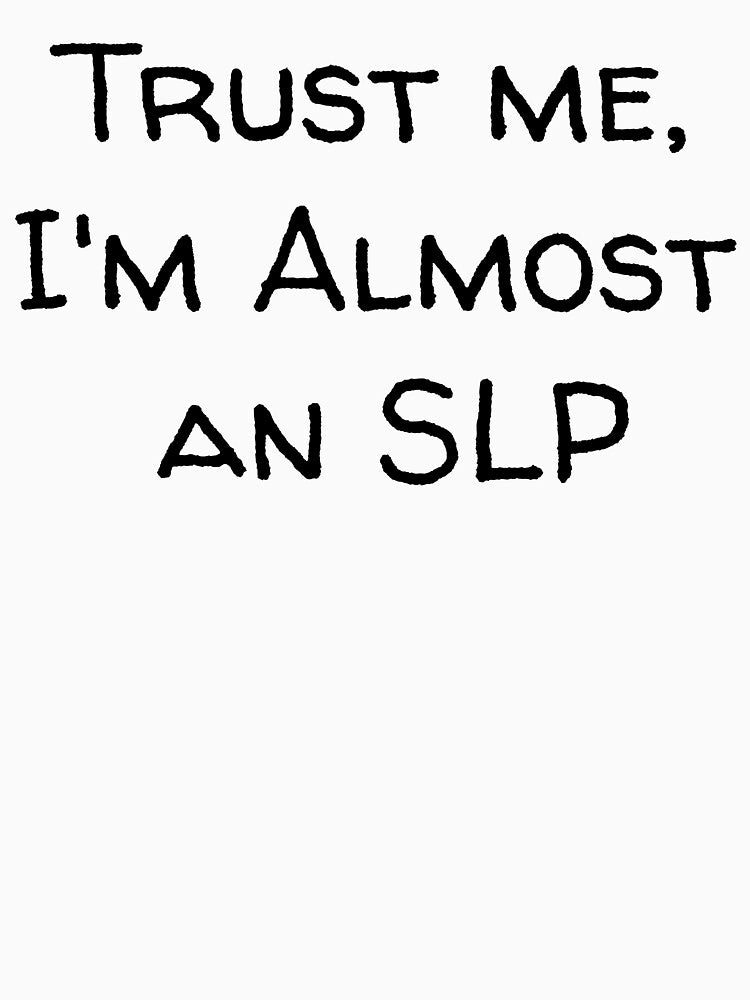Trust Me, I'm Almost An SLP SLP Grad Student by SimplyTees247