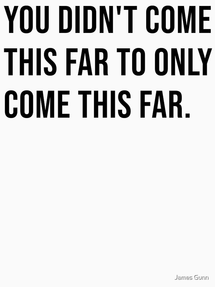 You didn't come this far to only come this far. by James Gunn
