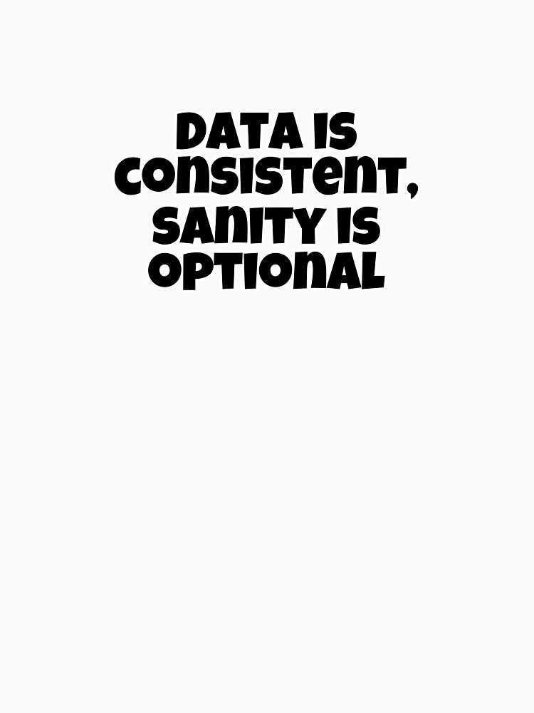 Data is consistent, sanity is optional by Cognitive Noise Studio