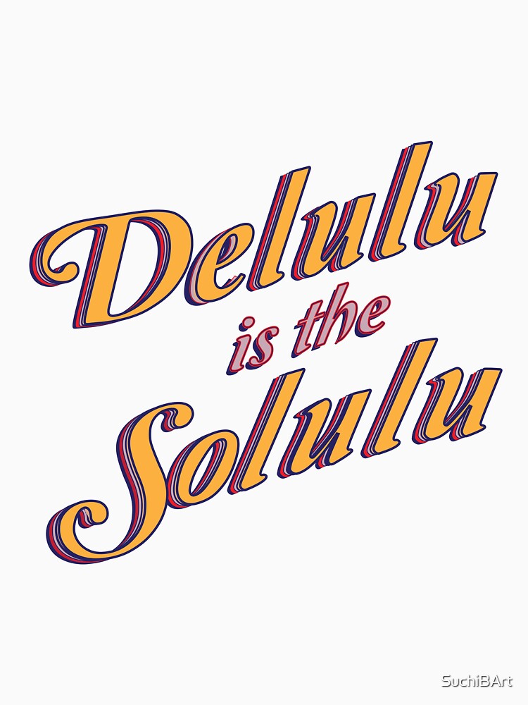delulu is the solulu by SuchiBArt