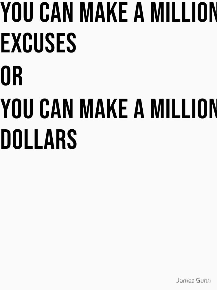 You Can Make A Million Excuses Or You Can Make A Million Dollars by James Gunn