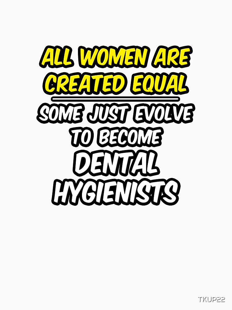 All Women Are Created Equal .. Dental Hygienists by TKUP22