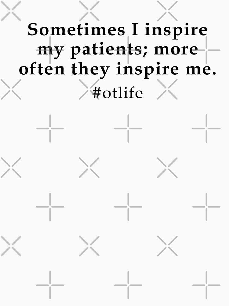 Occupational Therapy Saying - More Often My Patients Inspire Me by deepan chandrasekaran