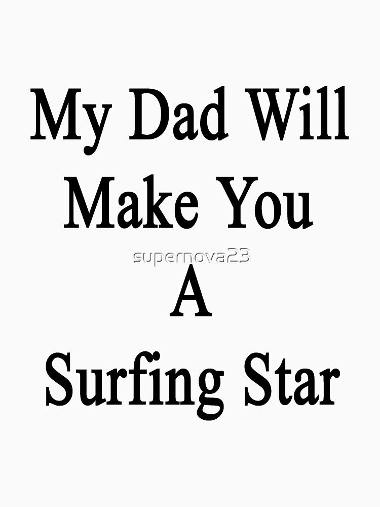 My Dad Will Make You A Surfing Star by supernova23