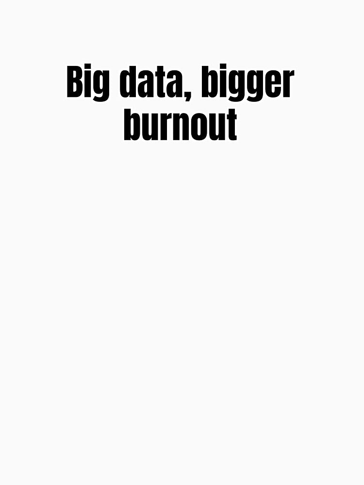 Big data, bigger burnout by Cognitive Noise Studio