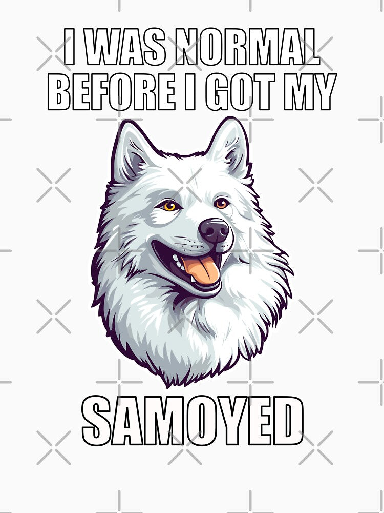 I Was Normal Before I Got My Samoyed by Proteinmalac