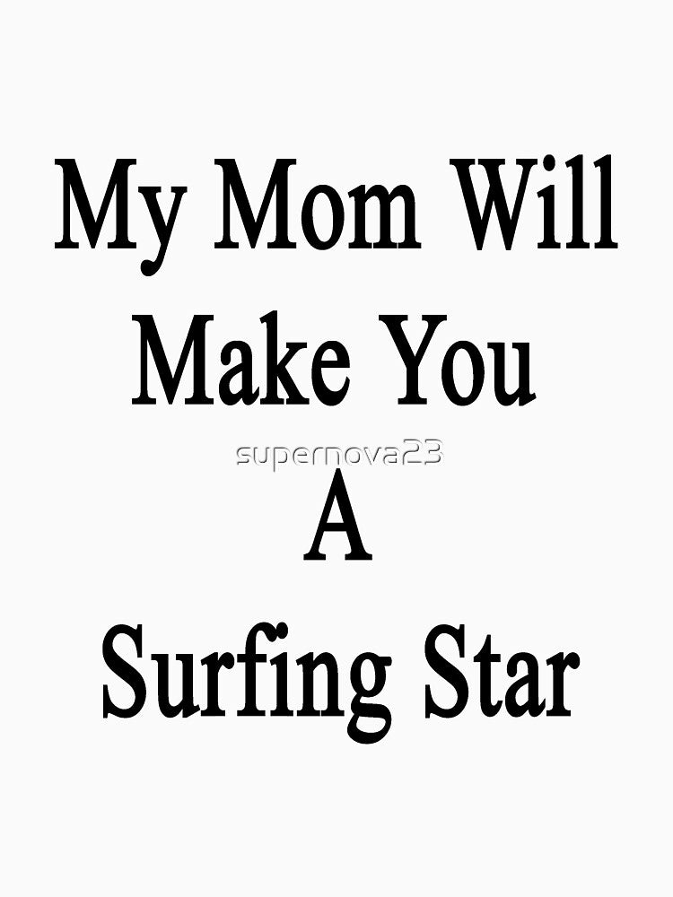 My Mom Will Make You A Surfing Star by supernova23