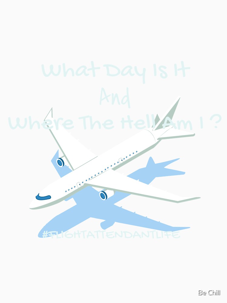 What day is it and where the hell am I # flightattendantlife by Be Chill