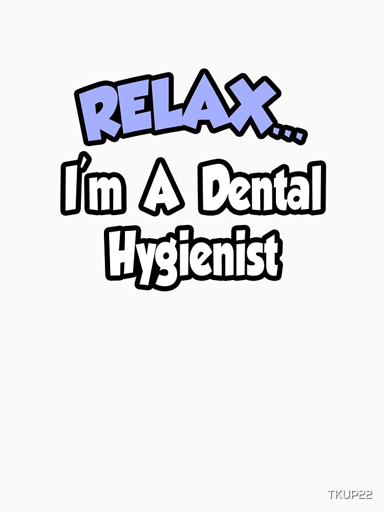Relax, I Am A Dental Hygienist by TKUP22