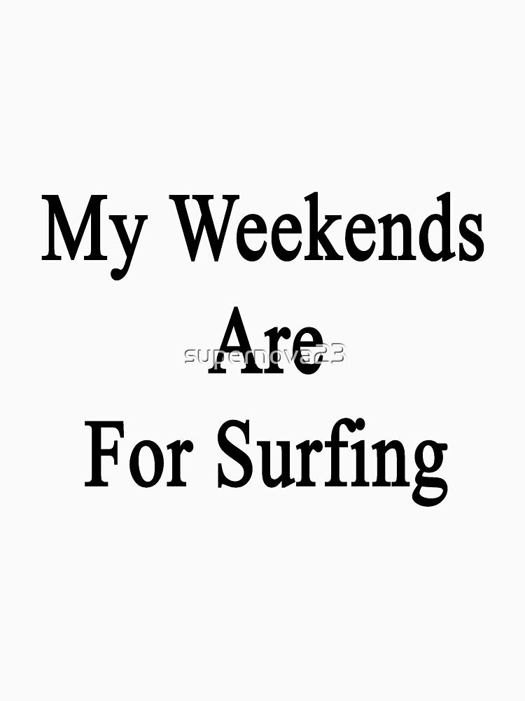 My Weekends Are For Surfing by supernova23