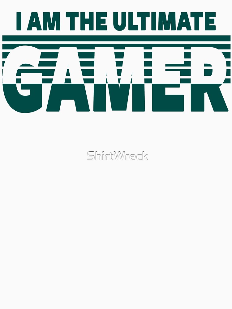 GAMING - I AM THE ULTIMATE GAMER by ShirtWreck