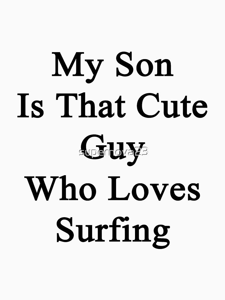 My Son Is That Cute Guy Who Loves Surfing by supernova23