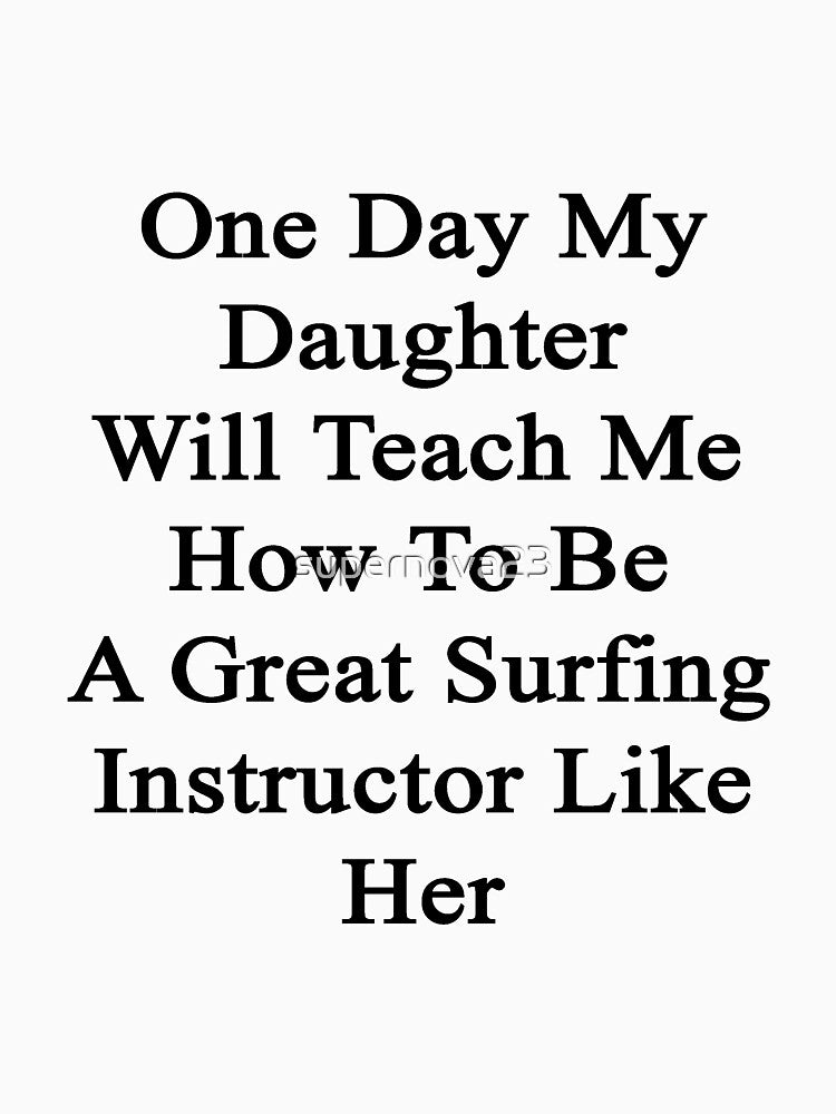 One Day My Daughter Will Teach Me How To Be A Great Surfing Instructor Like Her by supernova23