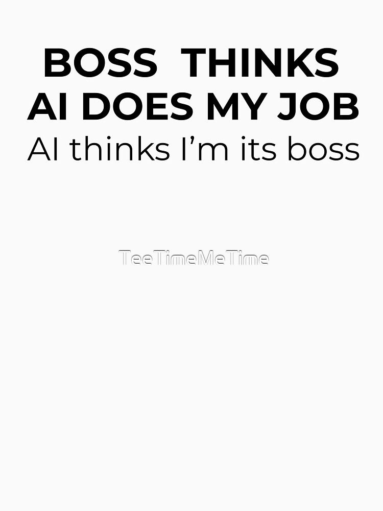 Funny AI Quote Design | “Boss Thinks AI Does My Job, AI Thinks I’m Its Boss” | Tech Humor Gift for Coworkers & Programmers by TeeTimeMeTime