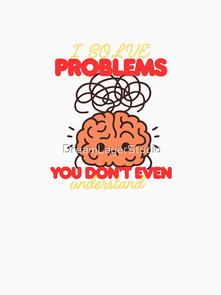 I Solve Problems You Don’t Even Understand – Funny Nerd Brain Design by DreamLayerStudio