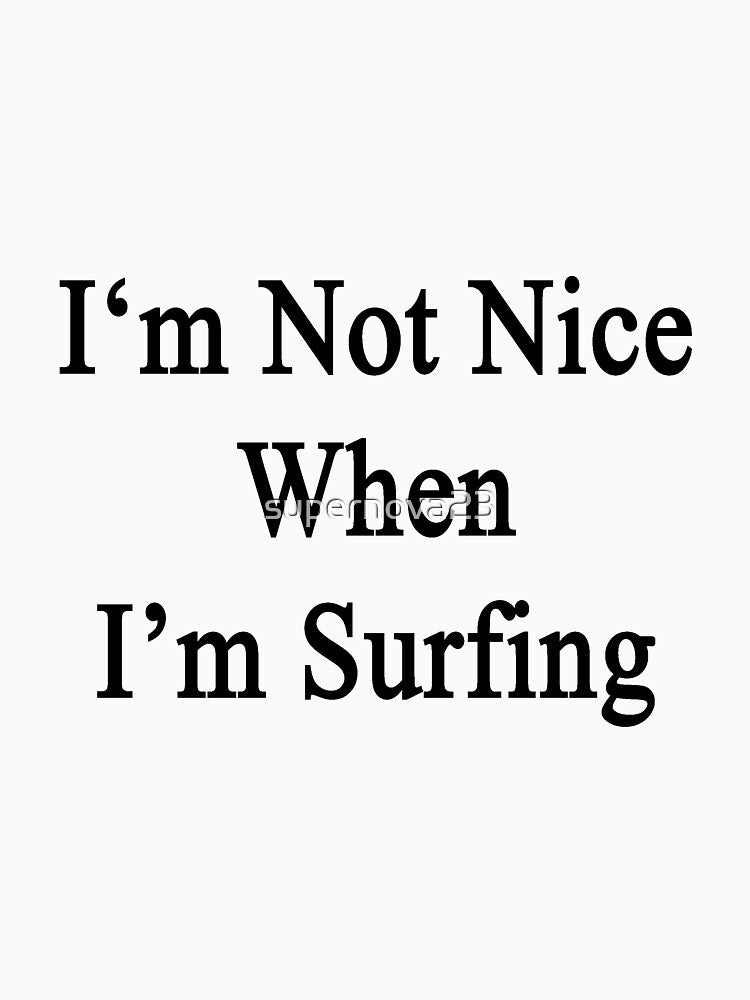 I'm Not Nice When I'm Surfing by supernova23