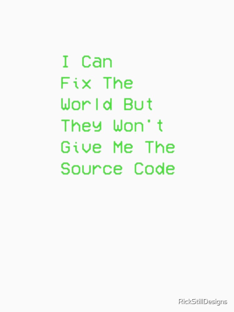 I can fix the world but they won't give me the source code - Funny Design by RickStillDesigns