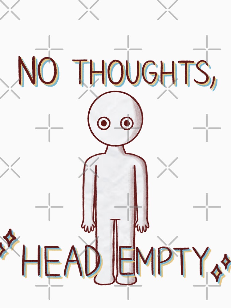 No Thoughts, Head Empty by Souley Yours