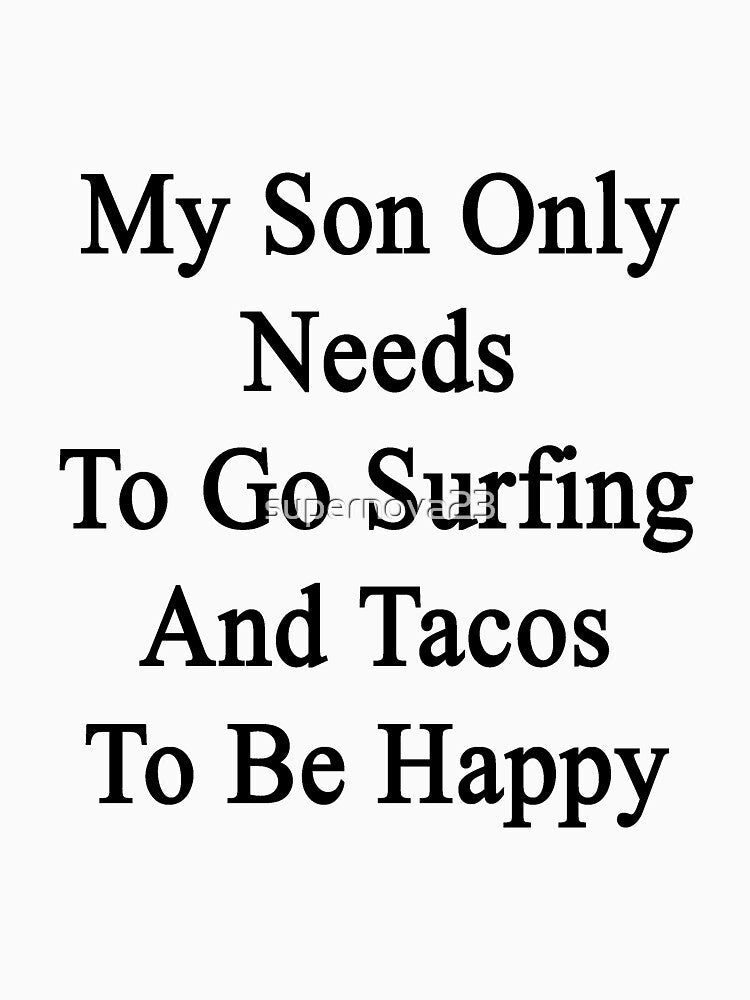 My Son Only Needs To Go Surfing And Tacos To Be Happy by supernova23