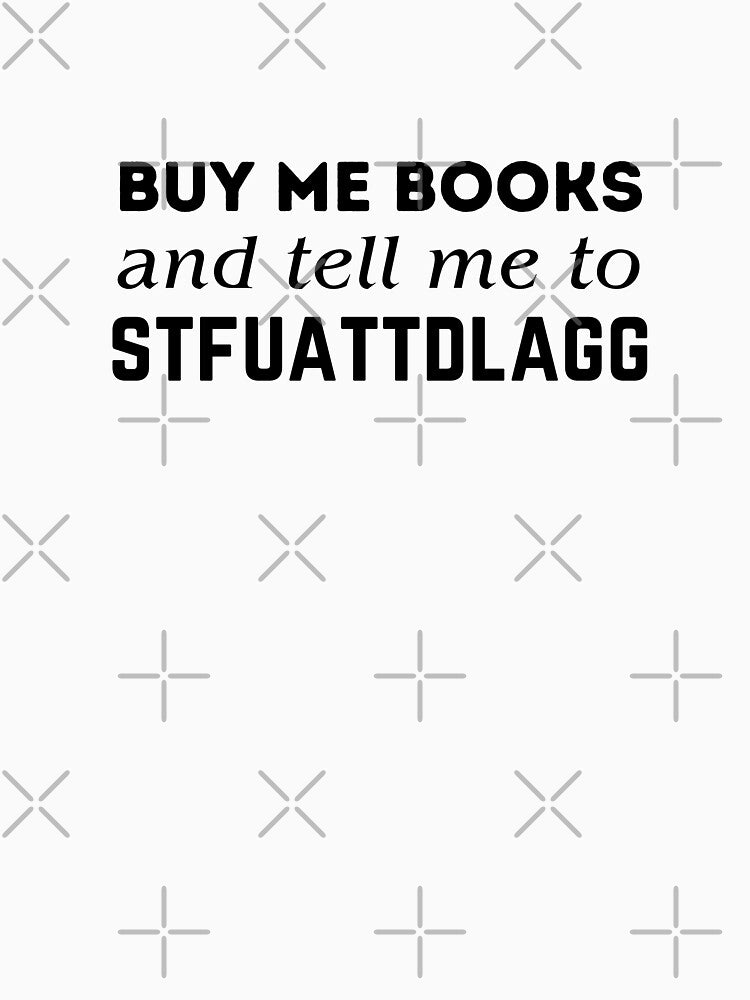 Buy Me Books and Tell Me to STFUATTDLAGG by LunaRoseReads
