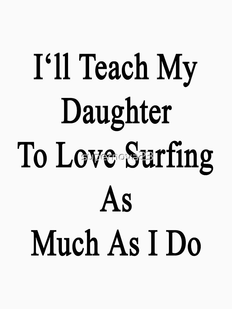 I'll Teach My Daughter To Love Surfing As Much As I Do by supernova23
