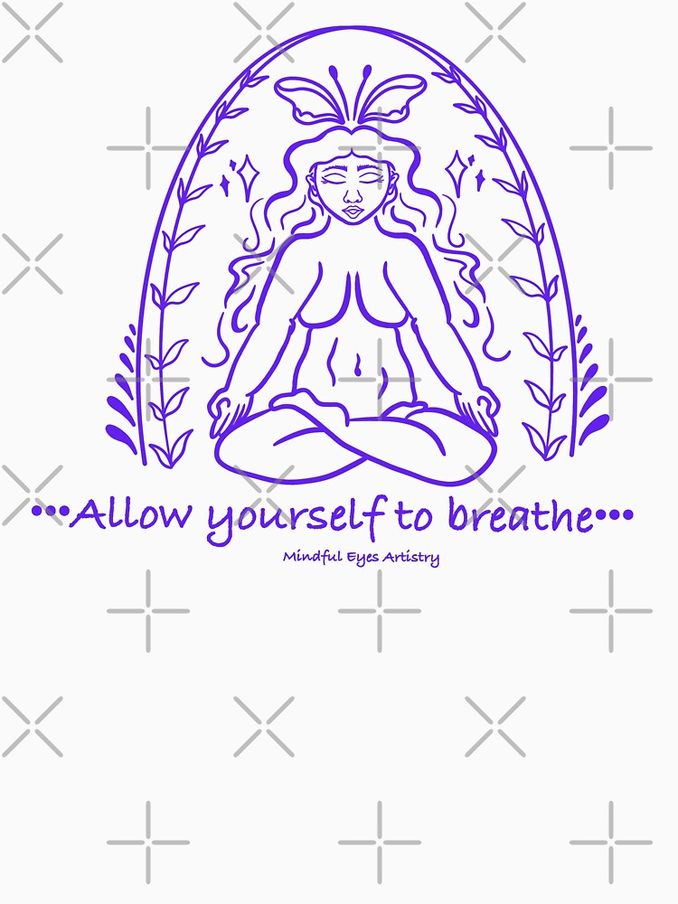 Allow yourself to breathe by Mindfuleyesart