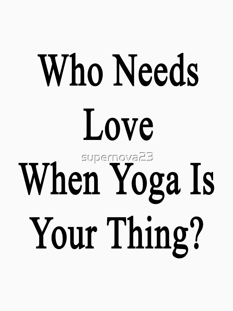 Who Needs Love When Yoga Is Your Thing? by supernova23