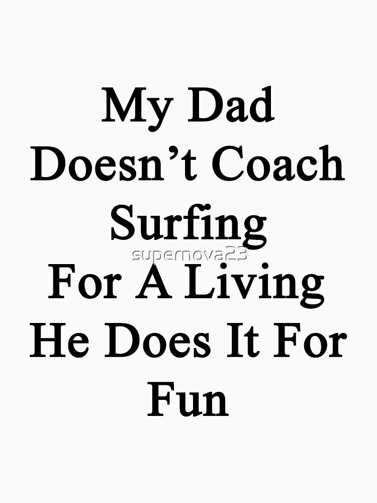 My Dad Doesn't Coach Surfing For A Living He Does It For Fun by supernova23
