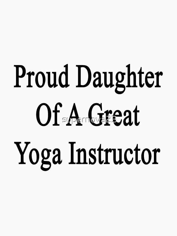 Proud Daughter Of A Great Yoga Instructor by supernova23