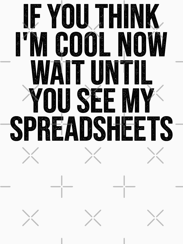 If You Think I'm Cool Now Wait Until You See My Spreadsheets, Accountant by Easy-Teezy