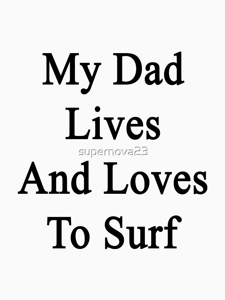 My Dad Lives And Loves To Surf by supernova23