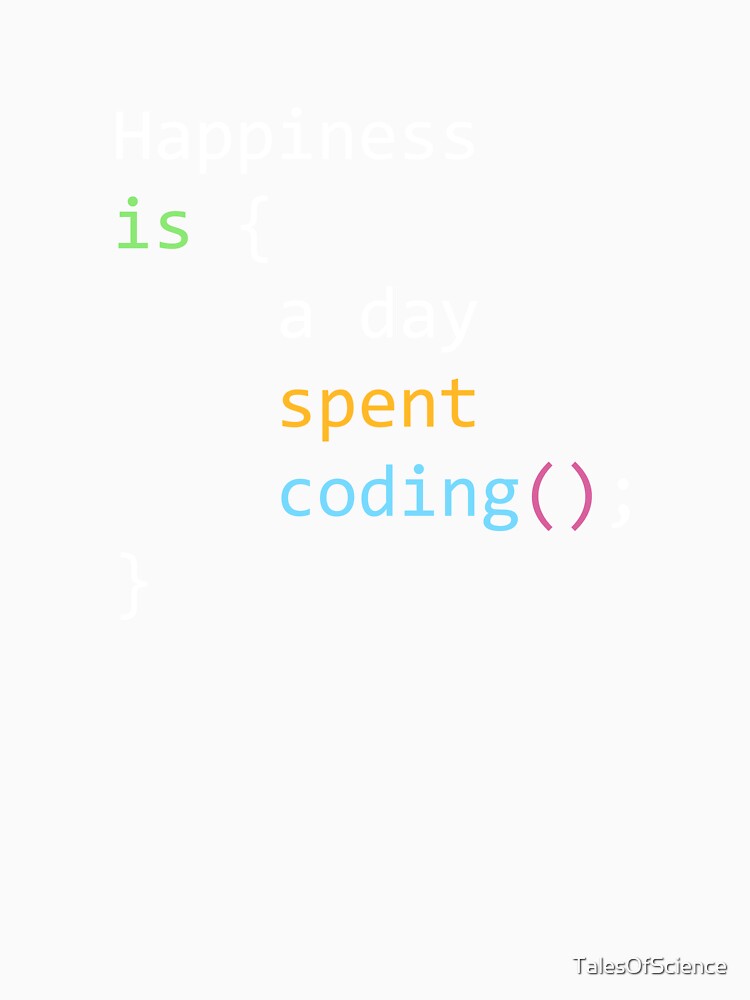 Happiness is a day spent coding - funny quote for software developers in C, C++, Java, Python code style by TalesOfScience