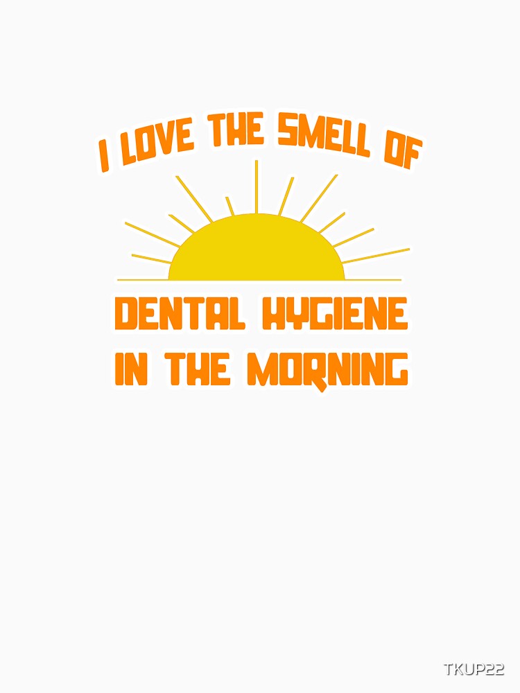 I Love The Smell Of Dental Hygiene In The Morning by TKUP22