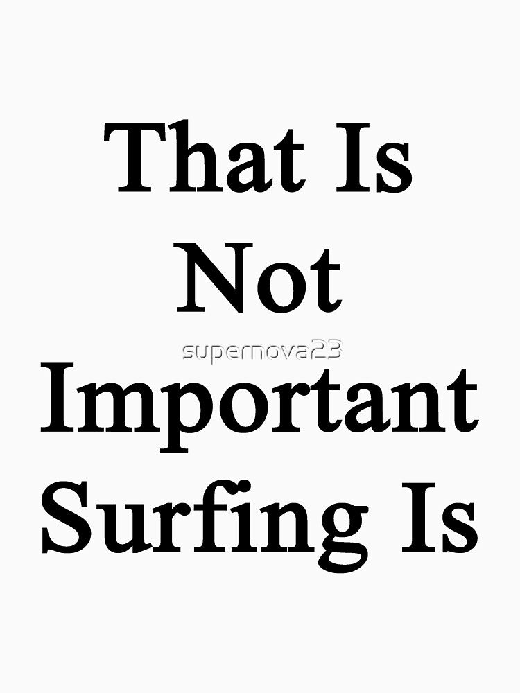 That Is Not Important Surfing Is by supernova23