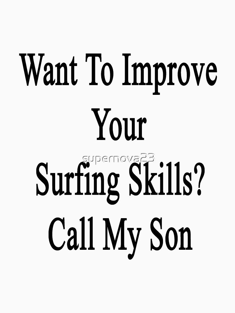Want To Improve Your Surfing Skills? Call My Son by supernova23