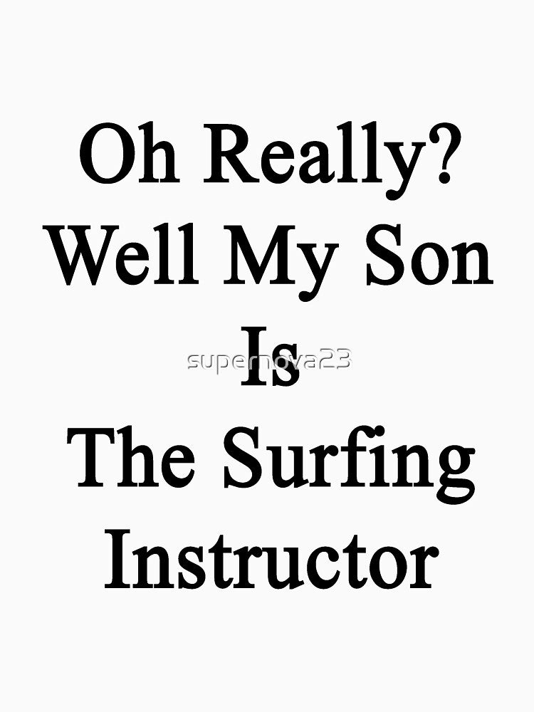 Oh Really? Well My Son Is The Surfing Instructor by supernova23