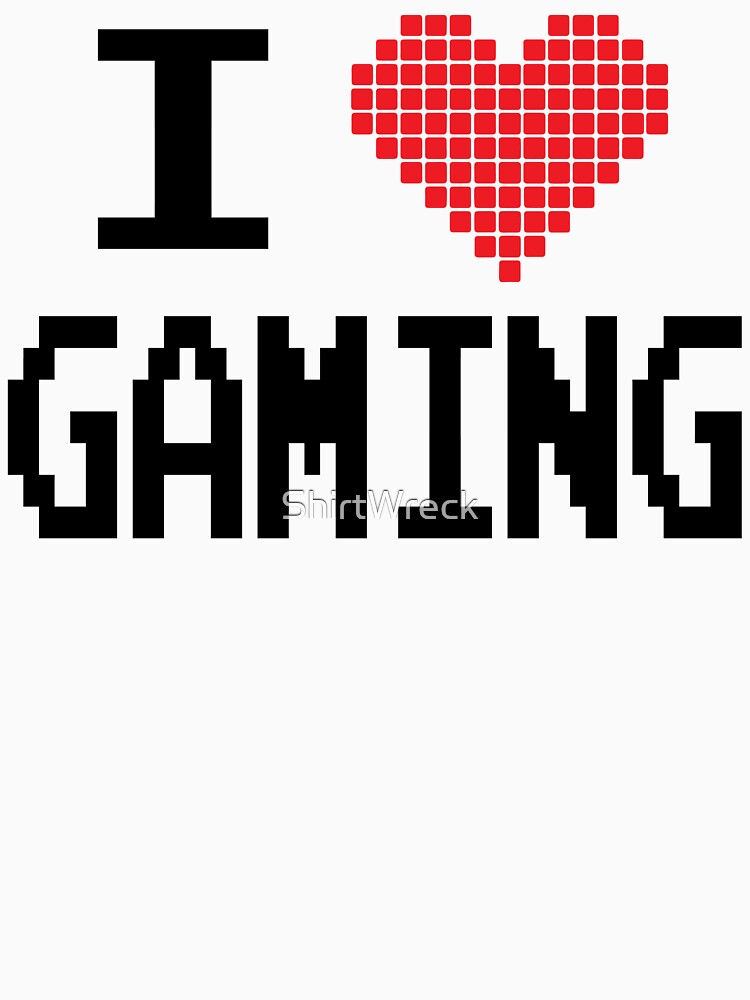 GAMER - I LOVE GAMING by ShirtWreck
