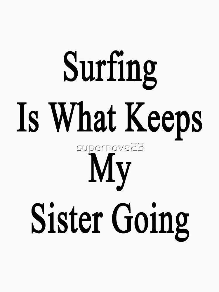 Surfing Is What Keeps My Sister Going by supernova23