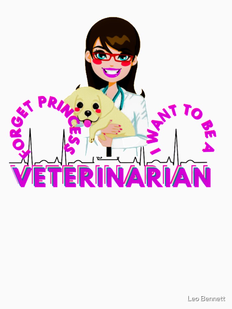 Forget princess I want to be a veterinarian by Leo Bennett
